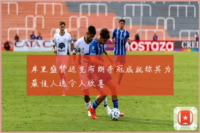 库里盛赞迈克布朗夺冠成就称其为最佳人选令人欣喜